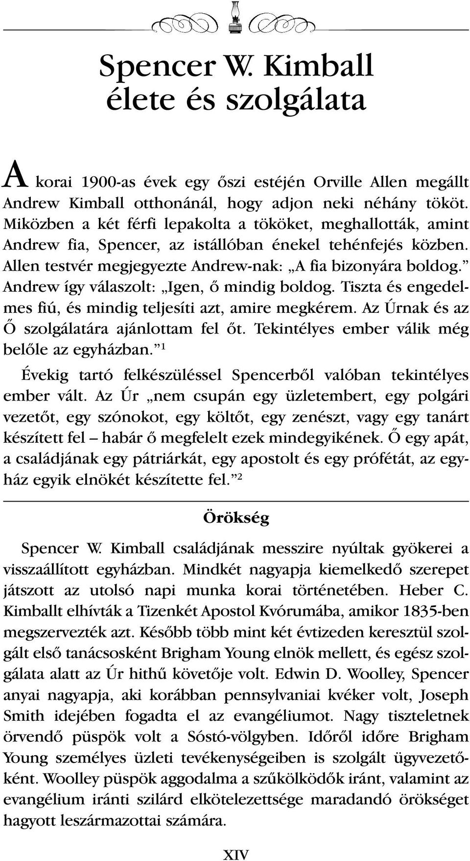 Andrew így válaszolt: Igen, Œ mindig boldog. Tiszta és engedelmes fiú, és mindig teljesíti azt, amire megkérem. Az Úrnak és az Ã szolgálatára ajánlottam fel Œt.