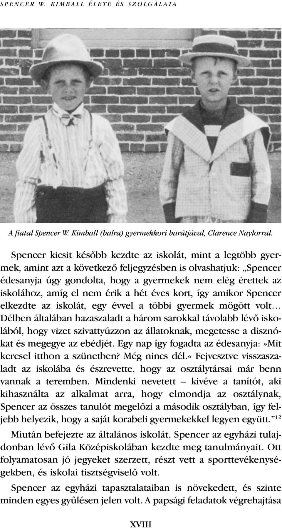 amíg el nem érik a hét éves kort, így amikor Spencer elkezdte az iskolát, egy évvel a többi gyermek mögött volt Délben általában hazaszaladt a három sarokkal távolabb lévœ iskolából, hogy vizet