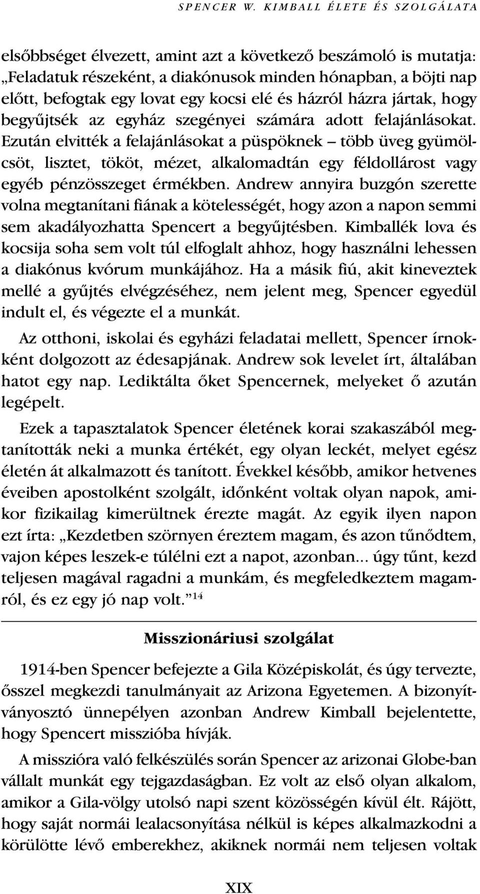 házról házra jártak, hogy begyıjtsék az egyház szegényei számára adott felajánlásokat.