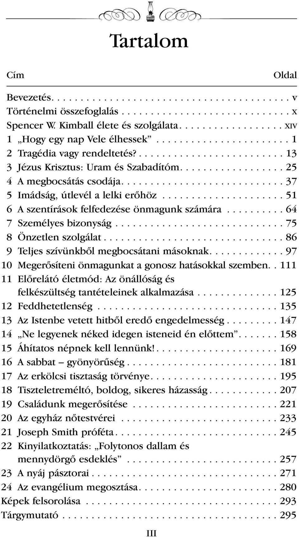 ........................... 37 5 Imádság, útlevél a lelki erœhöz..................... 51 6 A szentírások felfedezése önmagunk számára.......... 64 7 Személyes bizonyság............................. 75 8 Önzetlen szolgálat.