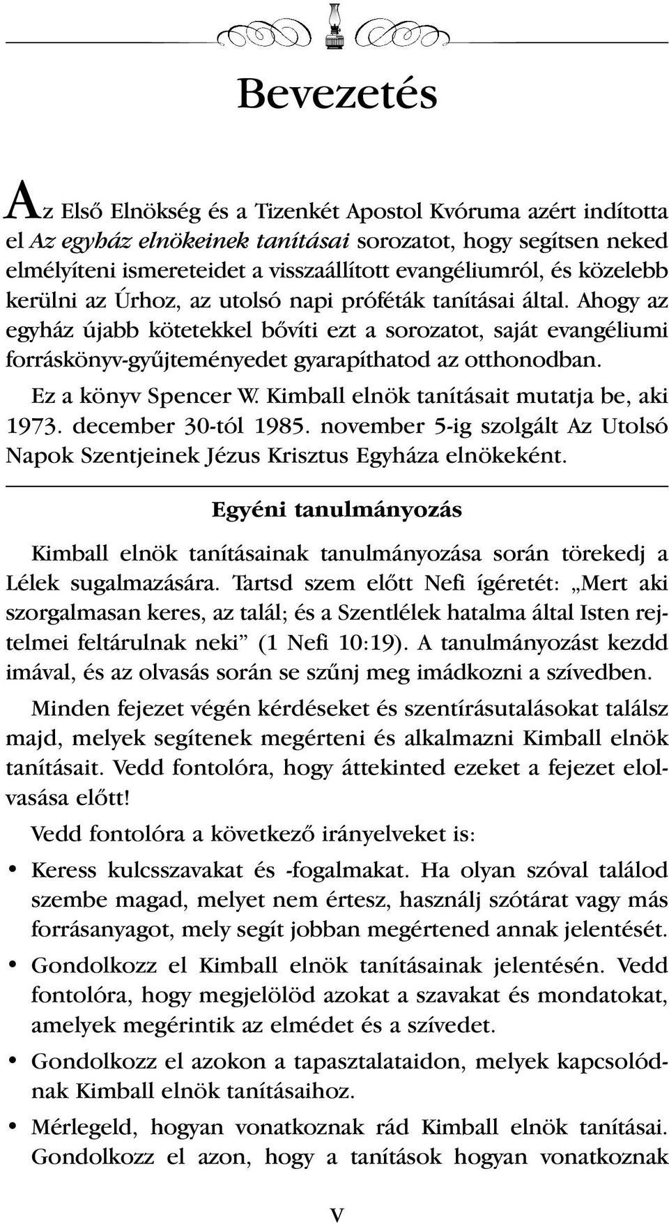 Ez a könyv Spencer W. Kimball elnök tanításait mutatja be, aki 1973. december 30-tól 1985. november 5-ig szolgált Az Utolsó Napok Szentjeinek Jézus Krisztus Egyháza elnökeként.