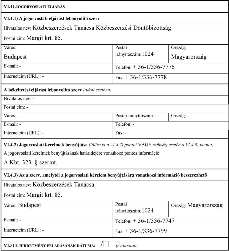 Hivatalos név: - Postai cím: - Város: - Postai irányítószám:- Ország: - E-mail: - Telefon: - Internetcím (URL): - Fax: - VI.4.2) Jogorvoslati kérelmek benyújtása (töltse ki a VI.4.2) pontot VAGY szükség esetén a VI.