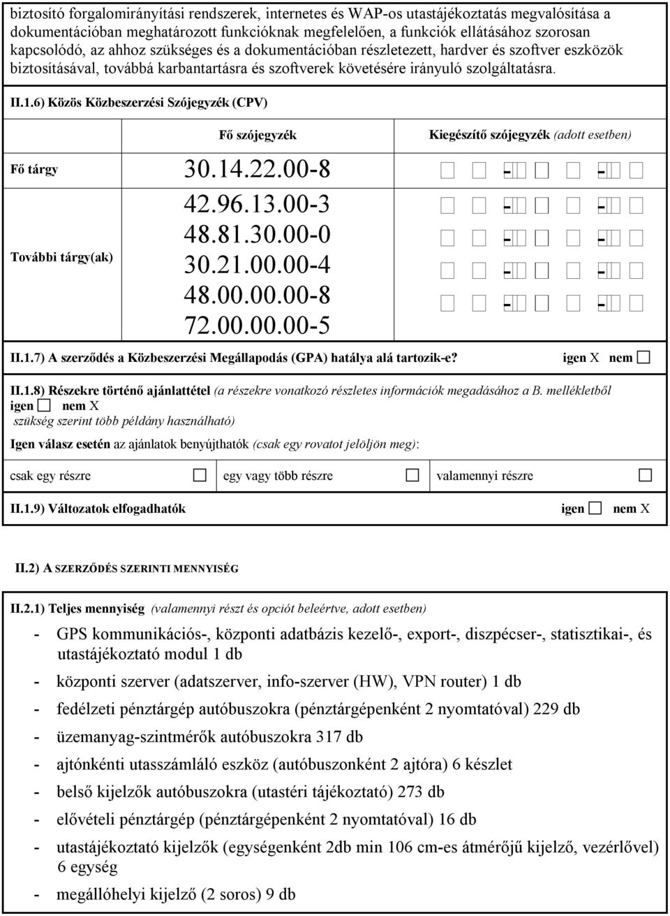 6) Közös Közbeszerzési Szójegyzék (CPV) Fő szójegyzék Kiegészítő szójegyzék (adott esetben) Fő tárgy 30.14.22.00-8 - - 42.96.13.00-3 48.81.30.00-0 - - - - További tárgy(ak) 30.21.00.00-4 - - 48.00.00.00-8 - - 72.