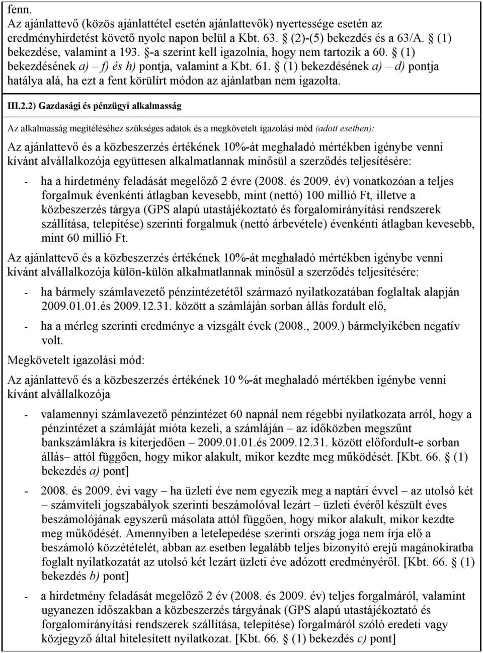 (1) bekezdésének a) d) pontja hatálya alá, ha ezt a fent körülírt módon az ajánlatban nem igazolta. III.2.