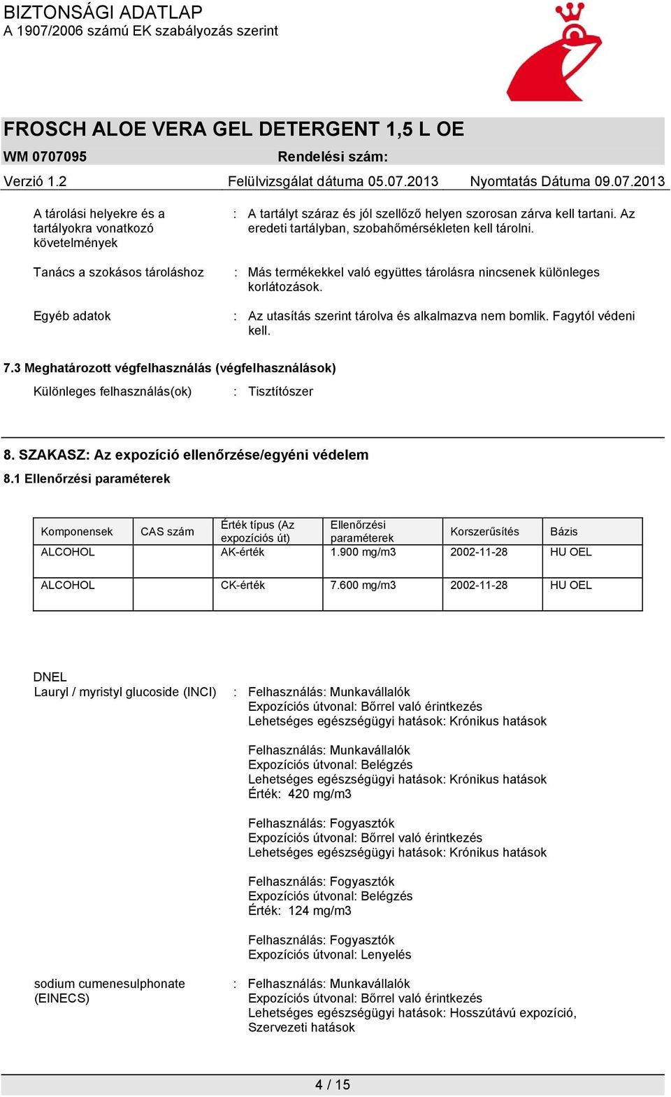 Fagytól védeni kell. 7.3 Meghatározott végfelhasználás (végfelhasználások) Különleges felhasználás(ok) : Tisztítószer 8. SZAKASZ: Az expozíció ellenőrzése/egyéni védelem 8.