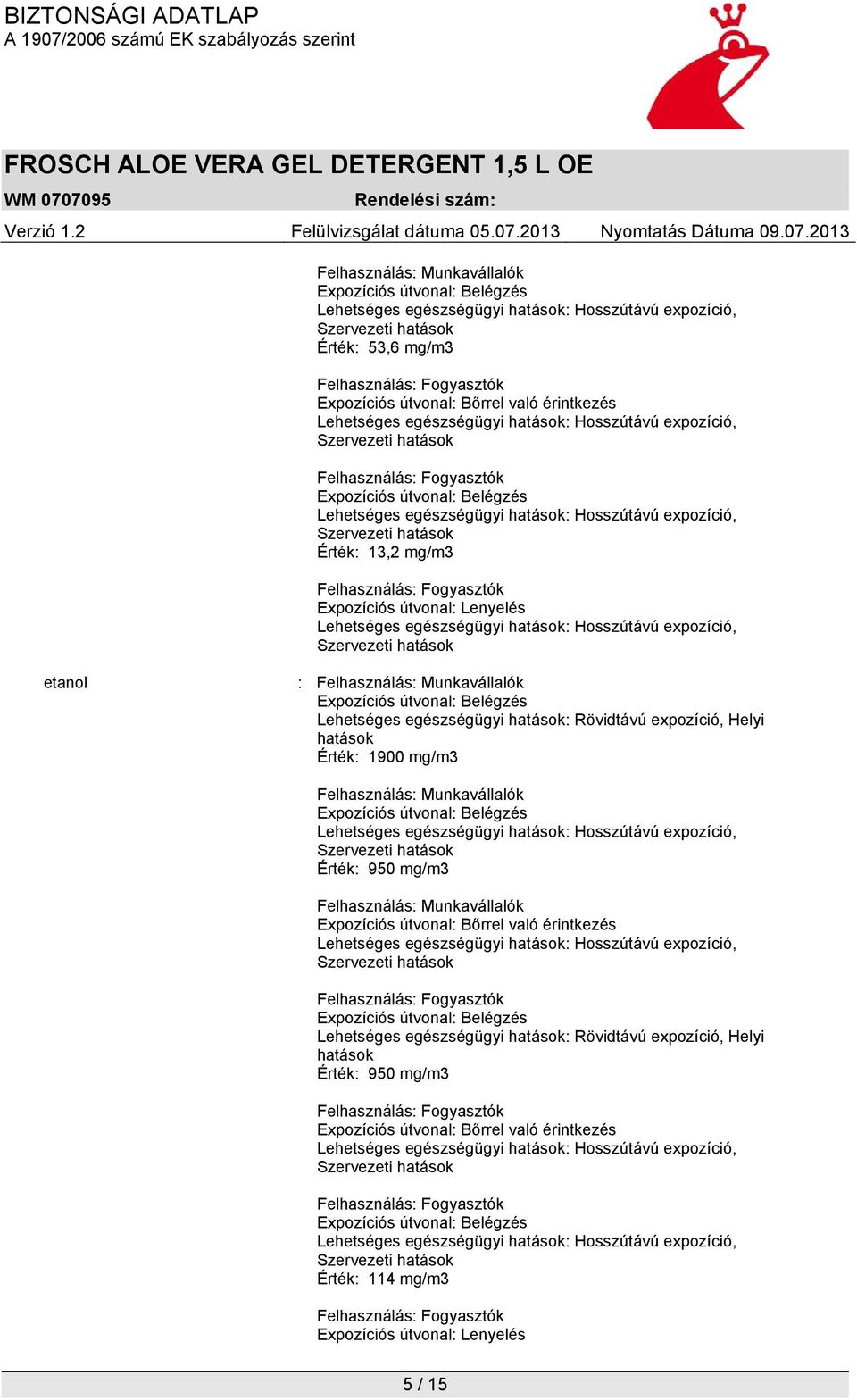 Munkavállalók Érték: 950 mg/m3 Felhasználás: Munkavállalók Expozíciós útvonal: Bőrrel való érintkezés Lehetséges egészségügyi hatások: