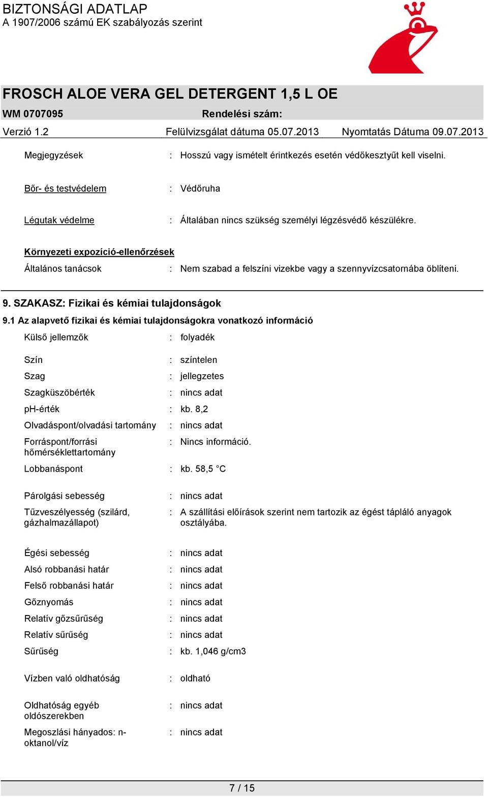 1 Az alapvető fizikai és kémiai tulajdonságokra vonatkozó információ Külső jellemzők : folyadék Szín : színtelen Szag : jellegzetes Szagküszöbérték ph-érték : kb.