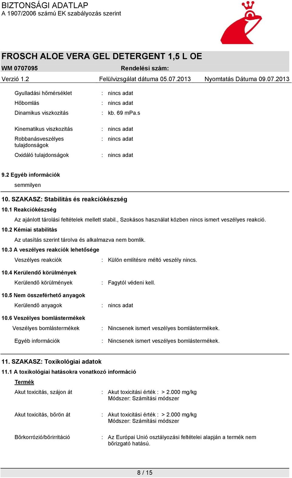 10.3 A veszélyes reakciók lehetősége Veszélyes reakciók : Külön említésre méltó veszély nincs. 10.4 Kerülendő körülmények Kerülendő körülmények 10.5 Nem összeférhető anyagok Kerülendő anyagok 10.