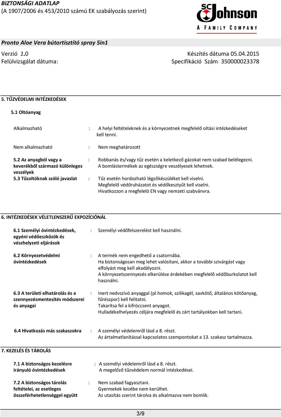 3 Tűzoltóknak szóló javaslat : Tűz esetén hordozható légzőkészüléket kell viselni. Megfelelő védőruházatot és védőkesztyűt kell viselni. Hivatkozzon a megfelelö EN vagy nemzeti szabvánvra. 6.