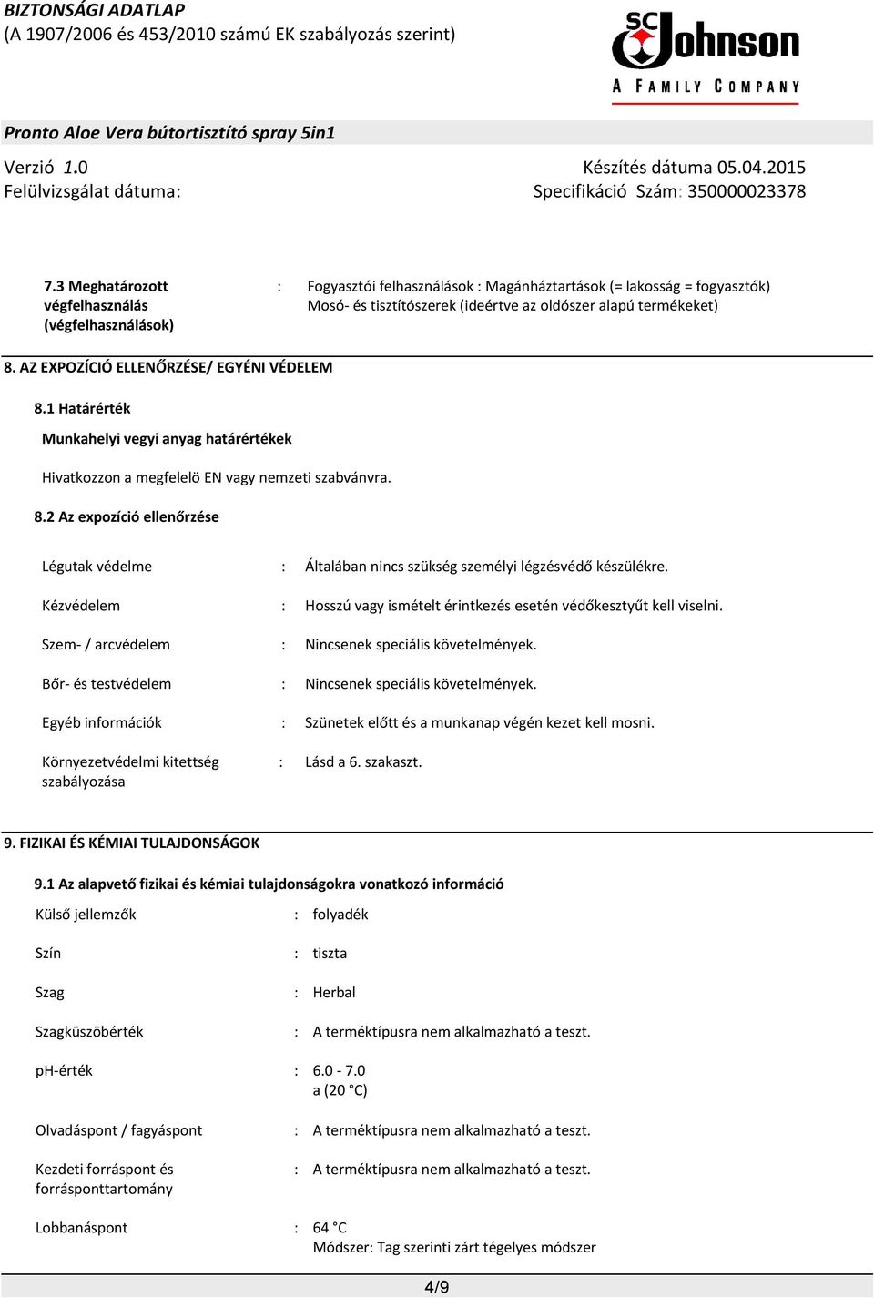 Kézvédelem : Hosszú vagy ismételt érintkezés esetén védőkesztyűt kell viselni. Szem- / arcvédelem : Nincsenek speciális követelmények. Bőr- és testvédelem : Nincsenek speciális követelmények.