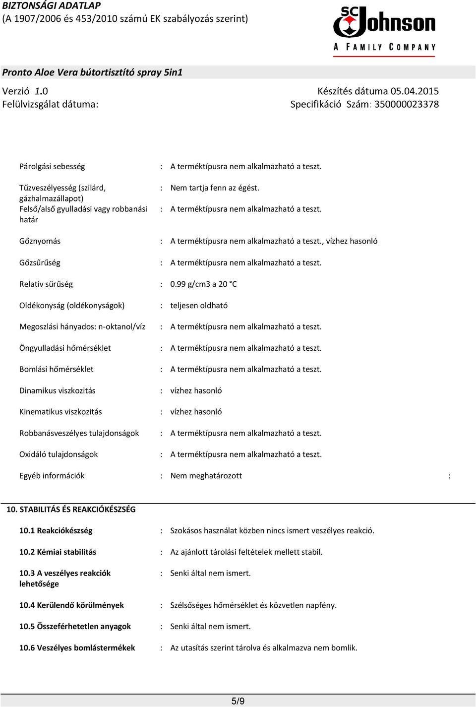 99 g/cm3 a 20 C Oldékonyság (oldékonyságok) : teljesen oldható Megoszlási hányados: n-oktanol/víz : A terméktípusra nem alkalmazható a teszt.