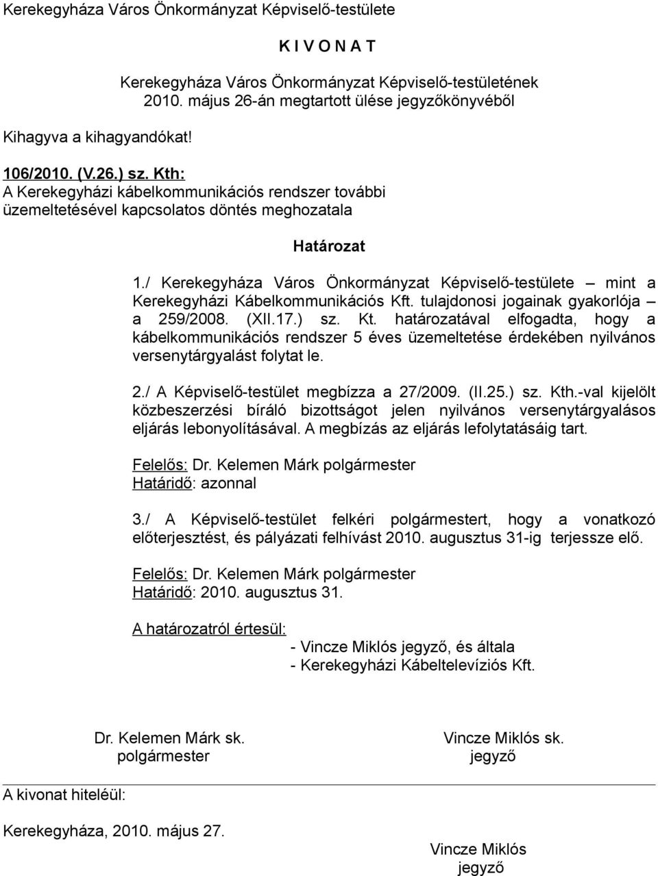 határozatával elfogadta, hogy a kábelkommunikációs rendszer 5 éves üzemeltetése érdekében nyilvános versenytárgyalást folytat le. 2./ A Képviselő-testület megbízza a 27/2009. (II.25.) sz. Kth.