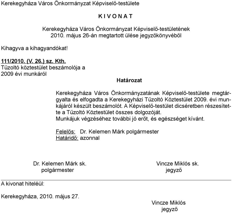 megtárgyalta és elfogadta a Kerekegyházi Tűzoltó Köztestület 2009. évi munkájáról készült beszámolót.