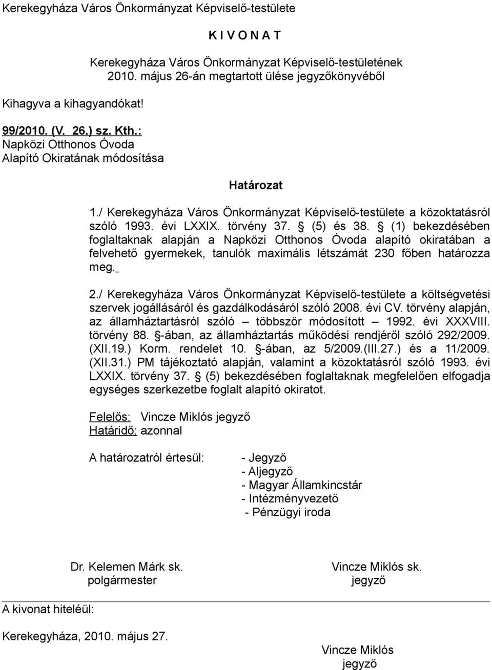 (1) bekezdésében foglaltaknak alapján a Napközi Otthonos Óvoda alapító okiratában a felvehető gyermekek, tanulók maximális létszámát 23