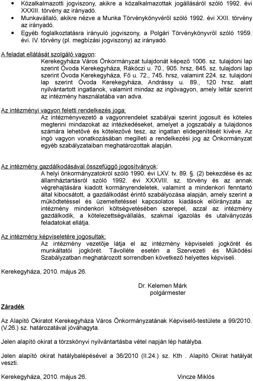 A feladat ellátását szolgáló vagyon: Kerekegyháza Város Önkormányzat tulajdonát képező 1006. sz. tulajdoni lap szerint Óvoda Kerekegyháza, Rákóczi u. 70., 905. hrsz, 845. sz. tulajdoni lap szerint Óvoda Kerekegyháza, Fő u.