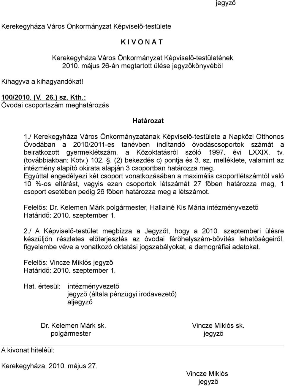 1997. évi LXXIX. tv. (továbbiakban: Kötv.) 102.. (2) bekezdés c) pontja és 3. sz. melléklete, valamint az intézmény alapító okirata alapján 3 csoportban határozza meg.