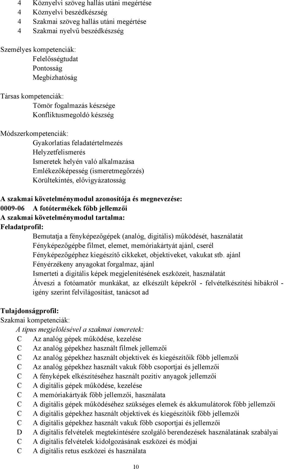 Emlékezőképesség (ismeretmegőrzés) Körültekintés, elővigyázatosság A szakmai követelménymodul azonosítója és megnevezése: 0009-06 A fotótermékek főbb jellemzői A szakmai követelménymodul tartalma: