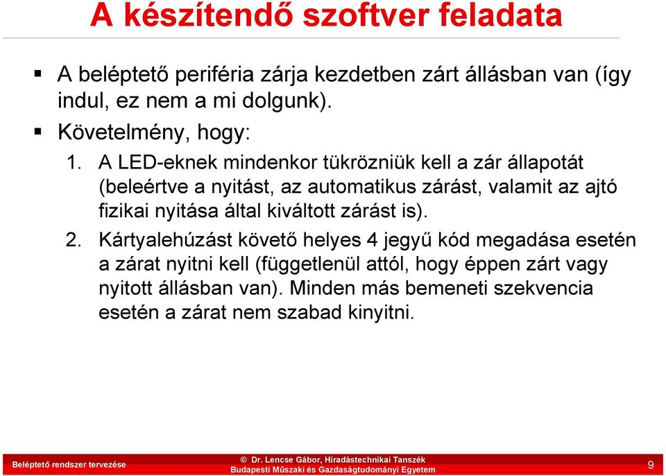 A LED-eknek mindenkor tükrözniük kell a zár állapotát (beleértve a nyitást, az automatikus zárást, valamit az ajtó fizikai nyitása