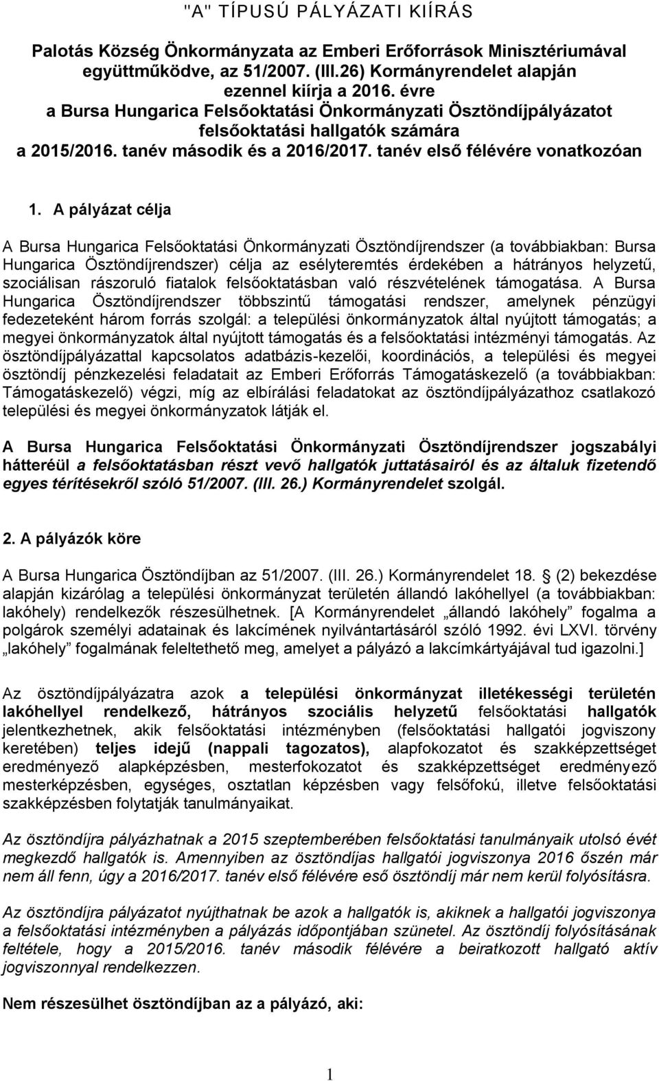 A pályázat célja A Bursa Hungarica Felsőoktatási Önkormányzati Ösztöndíjrendszer (a továbbiakban: Bursa Hungarica Ösztöndíjrendszer) célja az esélyteremtés érdekében a hátrányos helyzetű, szociálisan