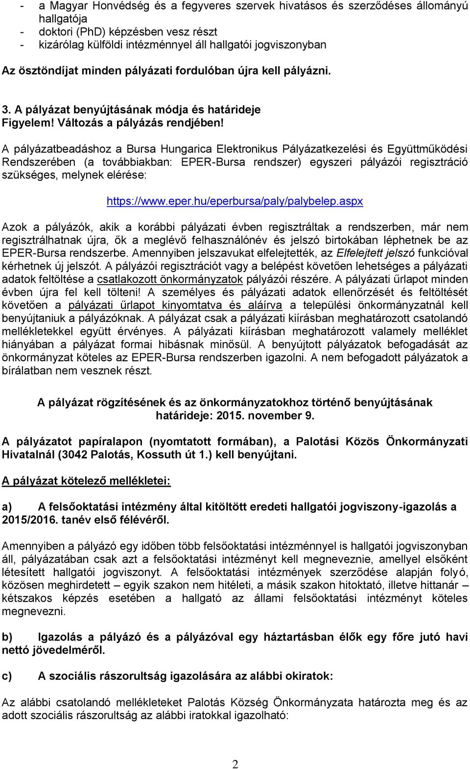 A pályázatbeadáshoz a Bursa Hungarica Elektronikus Pályázatkezelési és Együttműködési Rendszerében (a továbbiakban: EPER-Bursa rendszer) egyszeri pályázói regisztráció szükséges, melynek elérése: