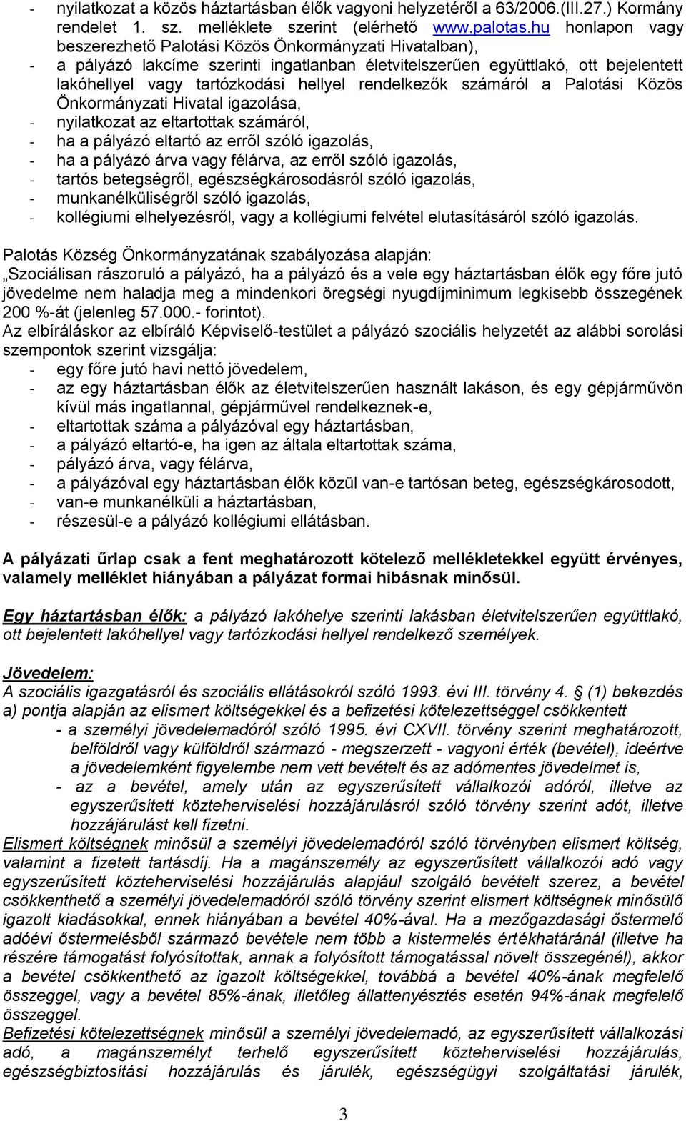 rendelkezők számáról a Palotási Közös Önkormányzati Hivatal igazolása, - nyilatkozat az eltartottak számáról, - ha a pályázó eltartó az erről szóló igazolás, - ha a pályázó árva vagy félárva, az