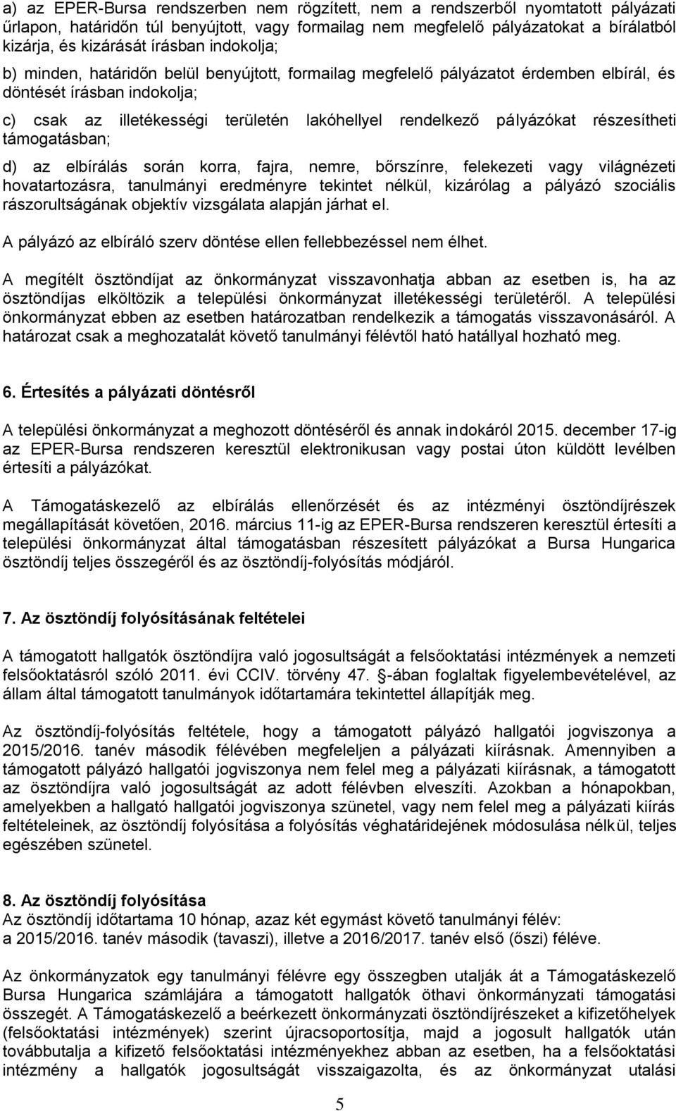 pályázókat részesítheti támogatásban; d) az elbírálás során korra, fajra, nemre, bőrszínre, felekezeti vagy világnézeti hovatartozásra, tanulmányi eredményre tekintet nélkül, kizárólag a pályázó