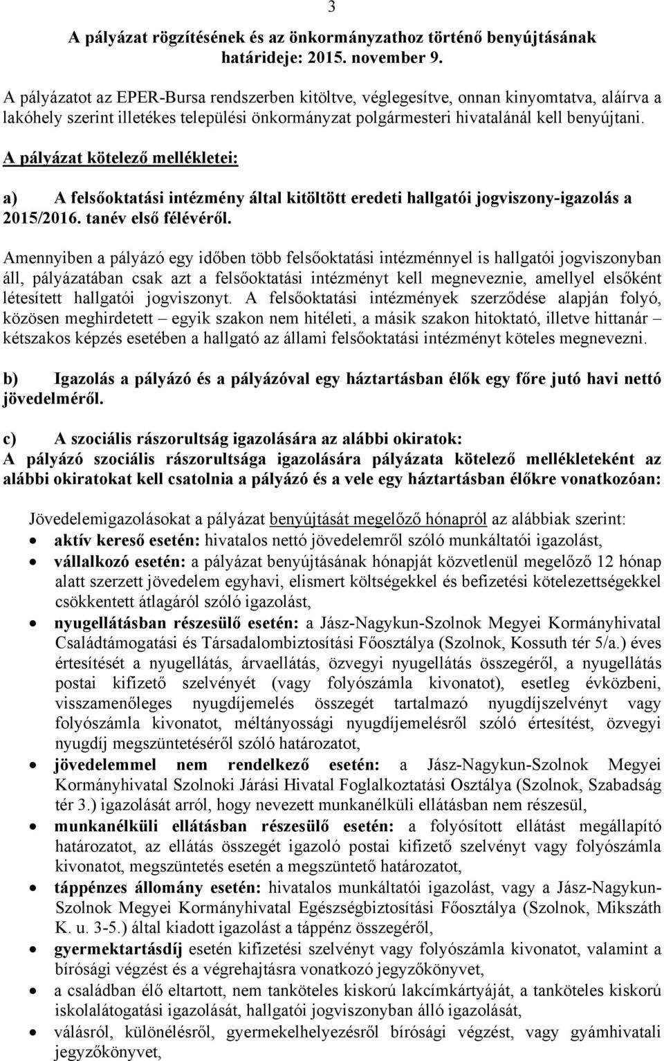 A pályázat kötelező mellékletei: a) A felsőoktatási intézmény által kitöltött eredeti hallgatói jogviszony-igazolás a 2015/2016. tanév első félévéről.