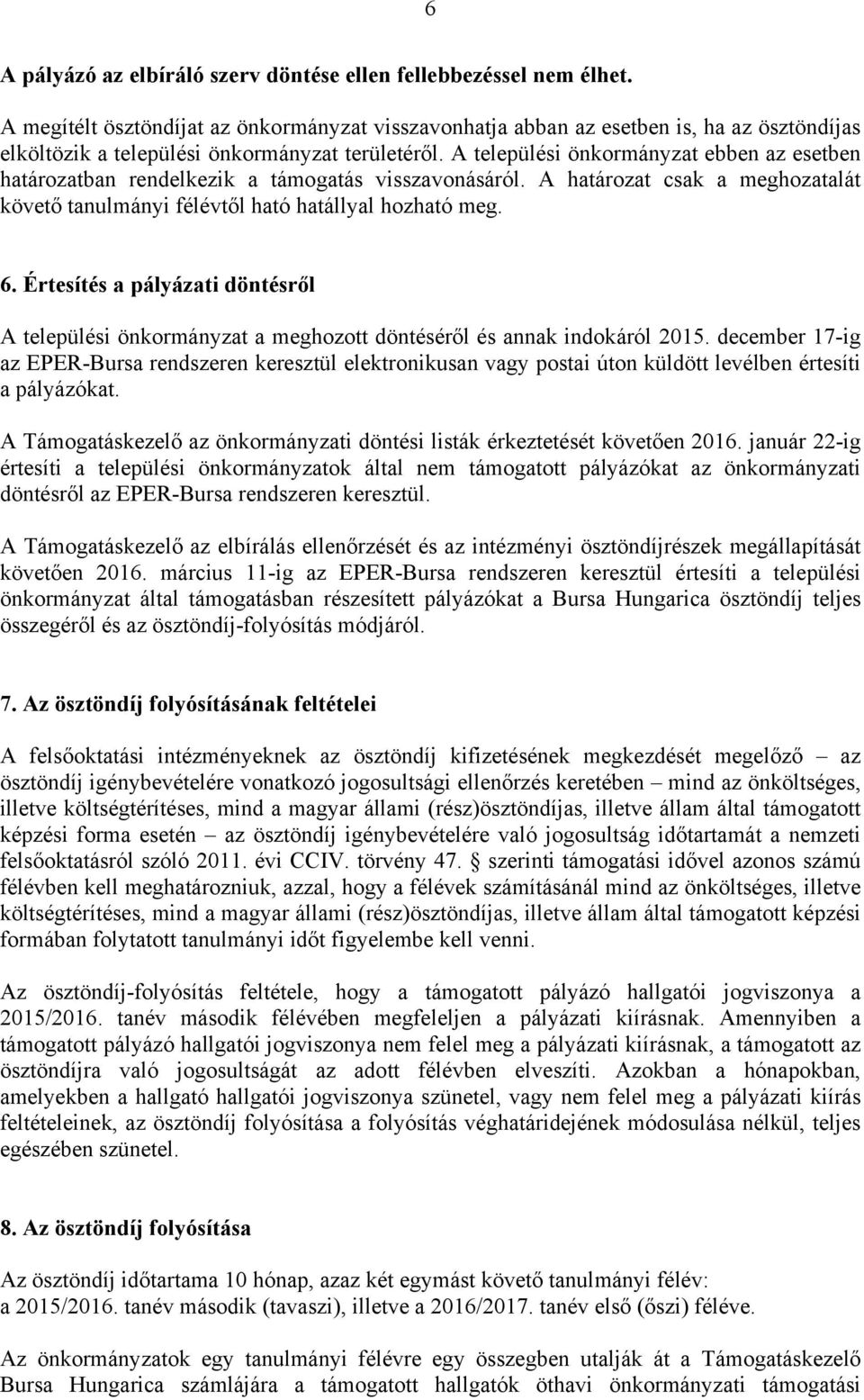 A települési önkormányzat ebben az esetben határozatban rendelkezik a támogatás visszavonásáról. A határozat csak a meghozatalát követő tanulmányi félévtől ható hatállyal hozható meg. 6.