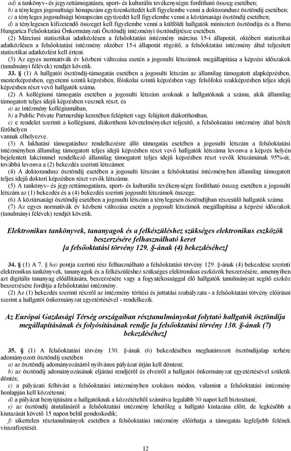 hallgatók miniszteri ösztöndíja és a Bursa Hungarica Felsőoktatási Önkormányzati Ösztöndíj intézményi ösztöndíjrésze esetében.