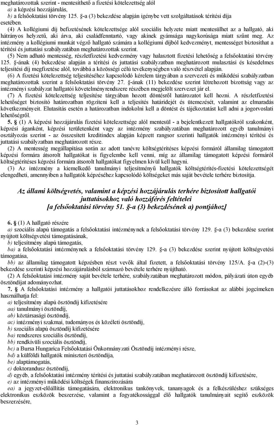 (4) A kollégiumi díj befizetésének kötelezettsége alól szociális helyzete miatt mentesülhet az a hallgató, aki hátrányos helyzetű, aki árva, aki családfenntartó, vagy akinek gyámsága nagykorúsága