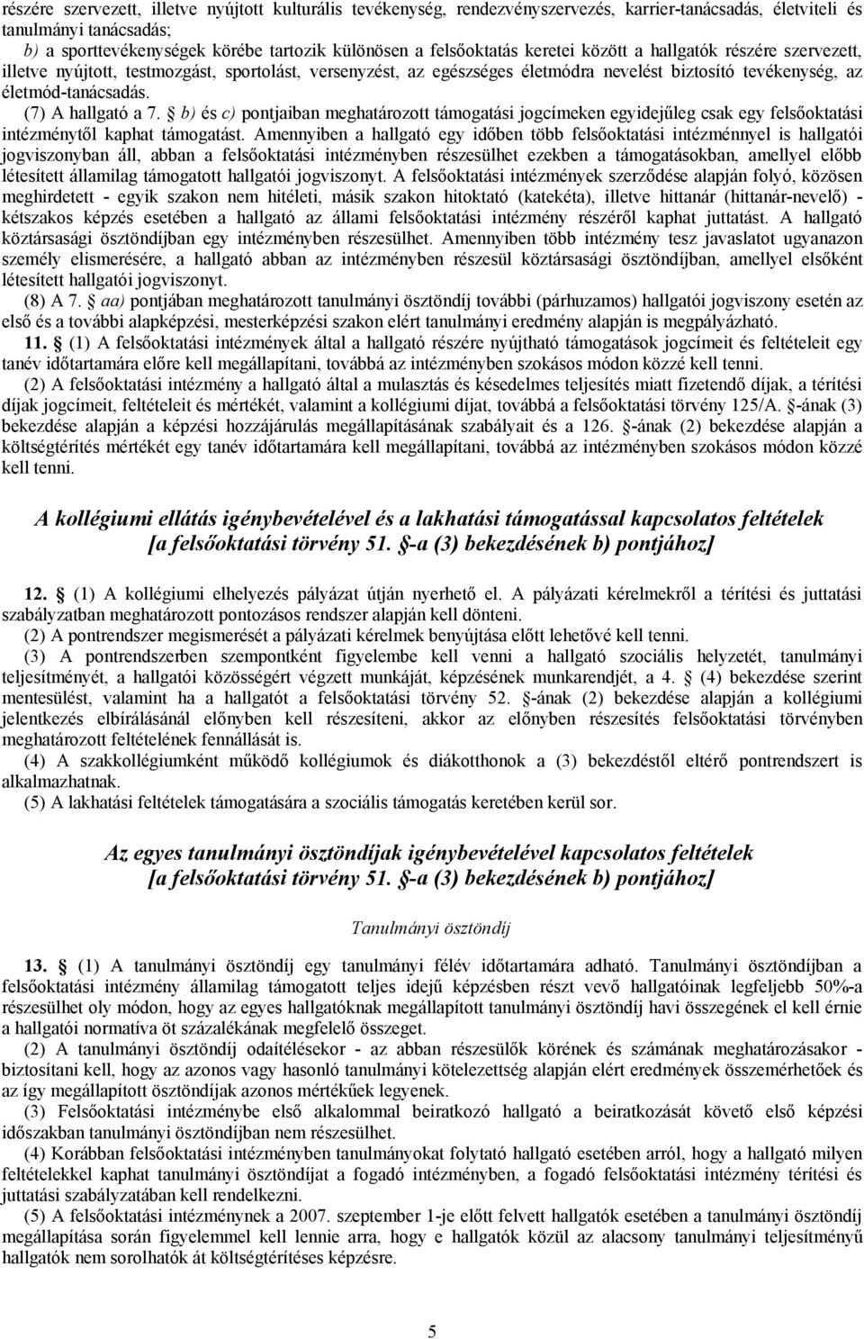 (7) A hallgató a 7. b) és c) pontjaiban meghatározott támogatási jogcímeken egyidejűleg csak egy felsőoktatási intézménytől kaphat támogatást.