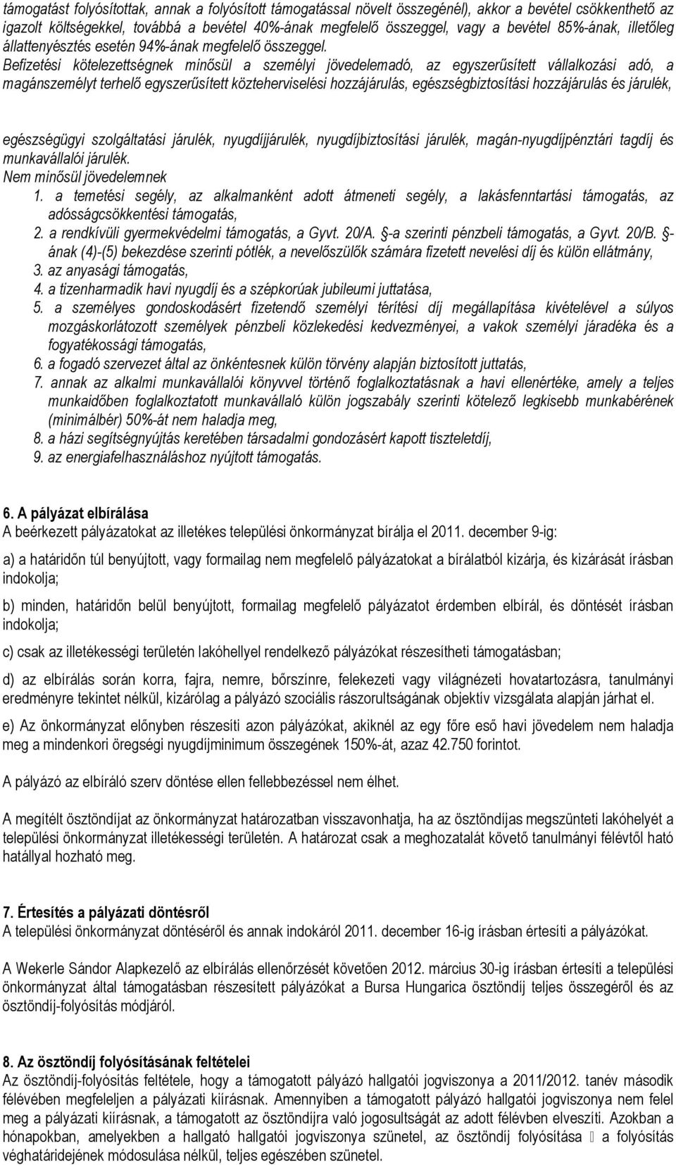 Befizetési kötelezettségnek minısül a személyi jövedelemadó, az egyszerősített vállalkozási adó, a magánszemélyt terhelı egyszerősített közteherviselési hozzájárulás, egészségbiztosítási hozzájárulás