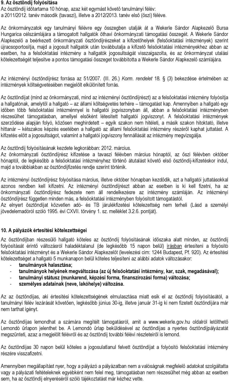 A Wekerle Sándor Alapkezelı a beérkezett önkormányzati ösztöndíjrészeket a kifizetıhelyek (felsıoktatási intézmények) szerint újracsoportosítja, majd a jogosult hallgatók után továbbutalja a kifizetı