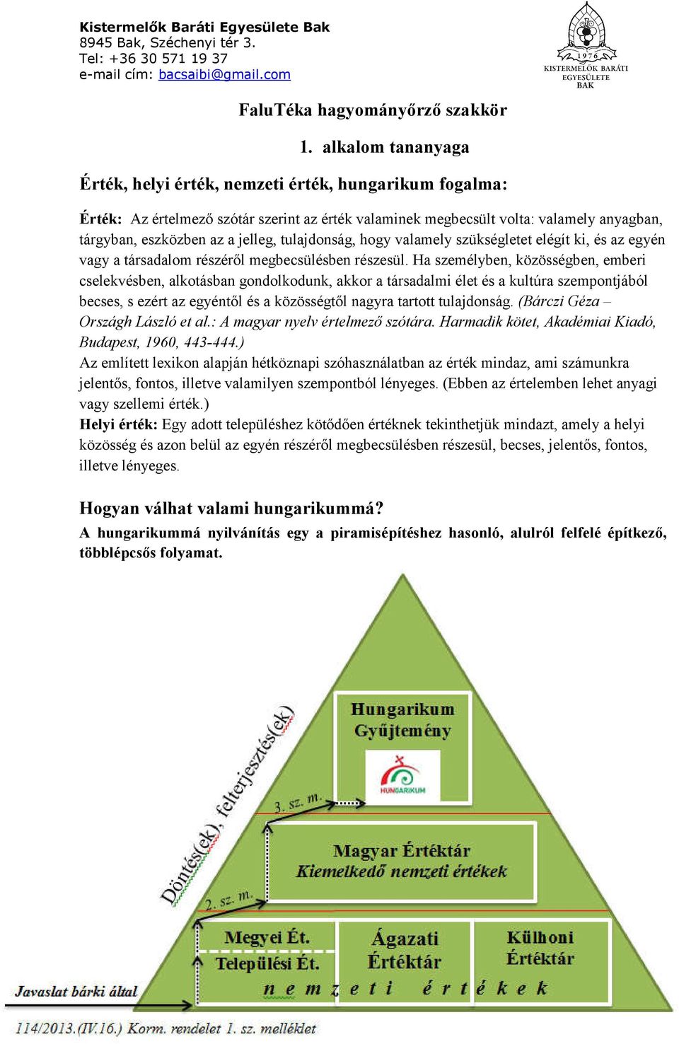 Ha személyben, közösségben, emberi cselekvésben, alkotásban gondolkodunk, akkor a társadalmi élet és a kultúra szempontjából becses, s ezért az egyéntől és a közösségtől nagyra tartott tulajdonság.