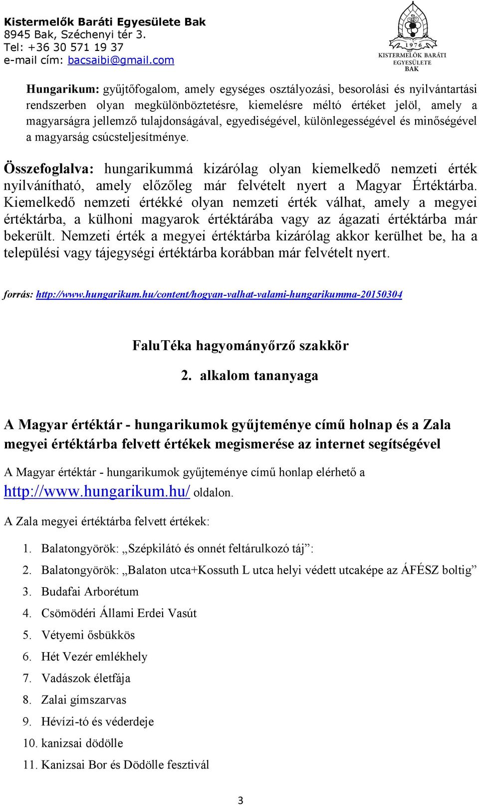 Összefoglalva: hungarikummá kizárólag olyan kiemelkedő nemzeti érték nyilvánítható, amely előzőleg már felvételt nyert a Magyar Értéktárba.