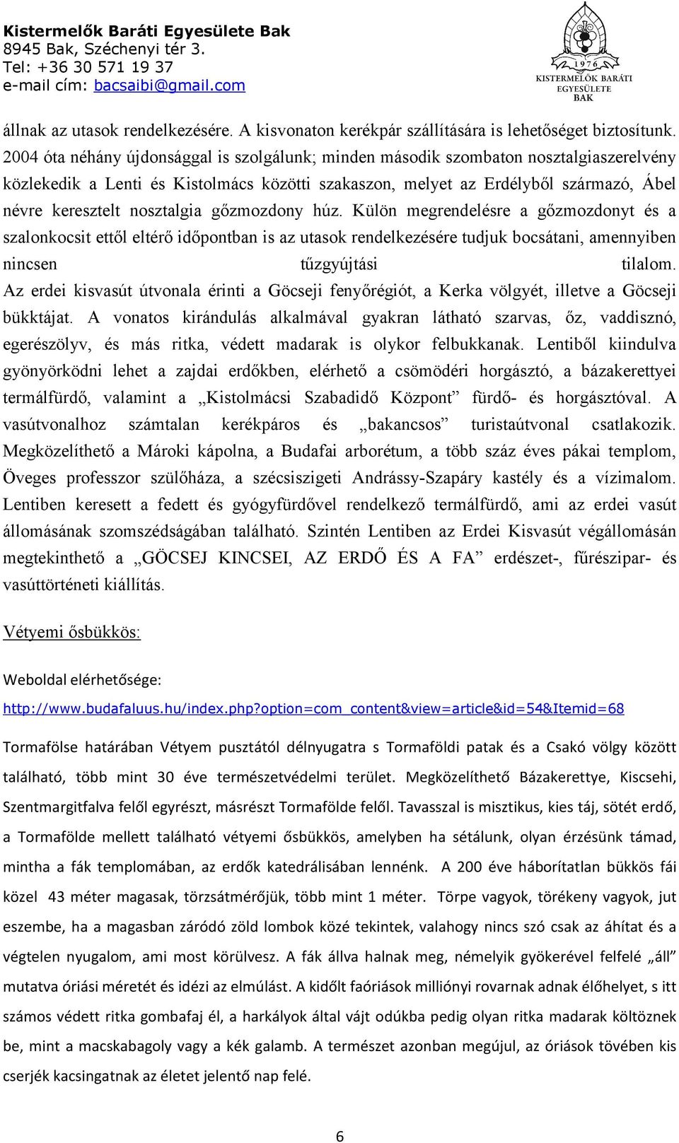 nosztalgia gőzmozdony húz. Külön megrendelésre a gőzmozdonyt és a szalonkocsit ettől eltérő időpontban is az utasok rendelkezésére tudjuk bocsátani, amennyiben nincsen tűzgyújtási tilalom.