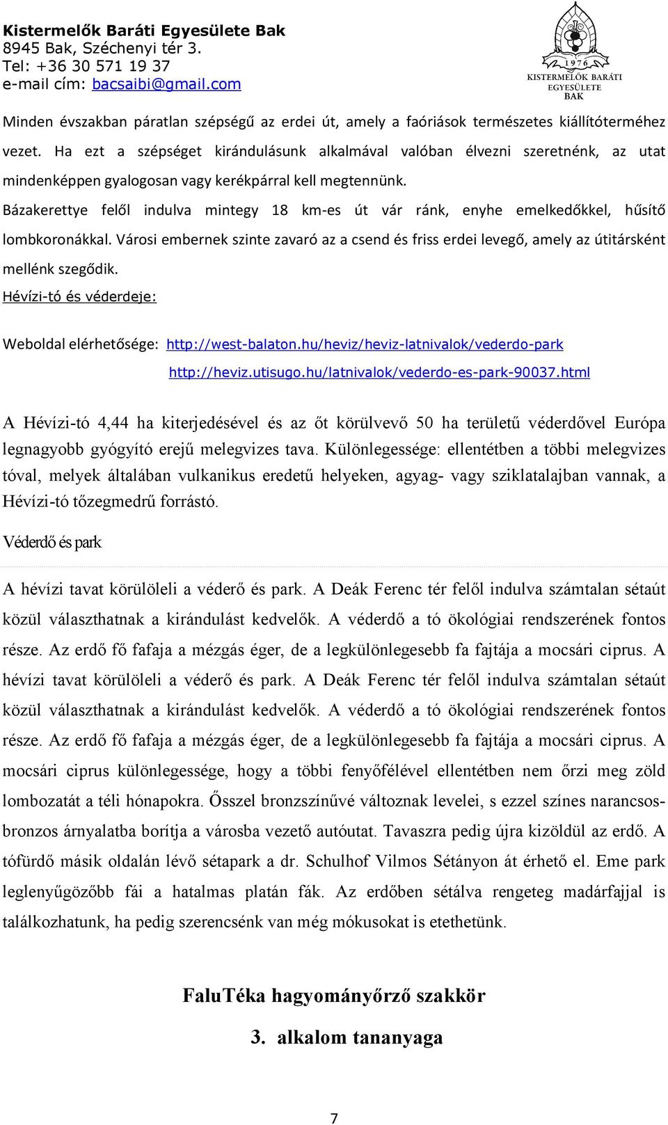 Bázakerettye felől indulva mintegy 18 km-es út vár ránk, enyhe emelkedőkkel, hűsítő lombkoronákkal.