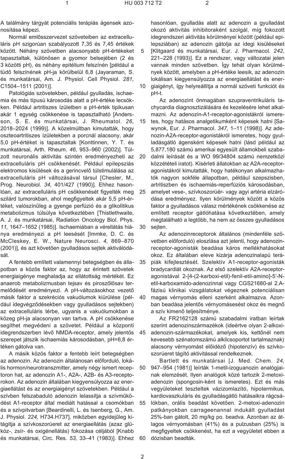 és munkatársai, Am. J. Physiol. Cell Physiol. 281, C04 11 (01)]. Patológiás szövetekben, például gyulladás, ischaemia és más típusú károsodás alatt a ph¹értéke lecsökken.