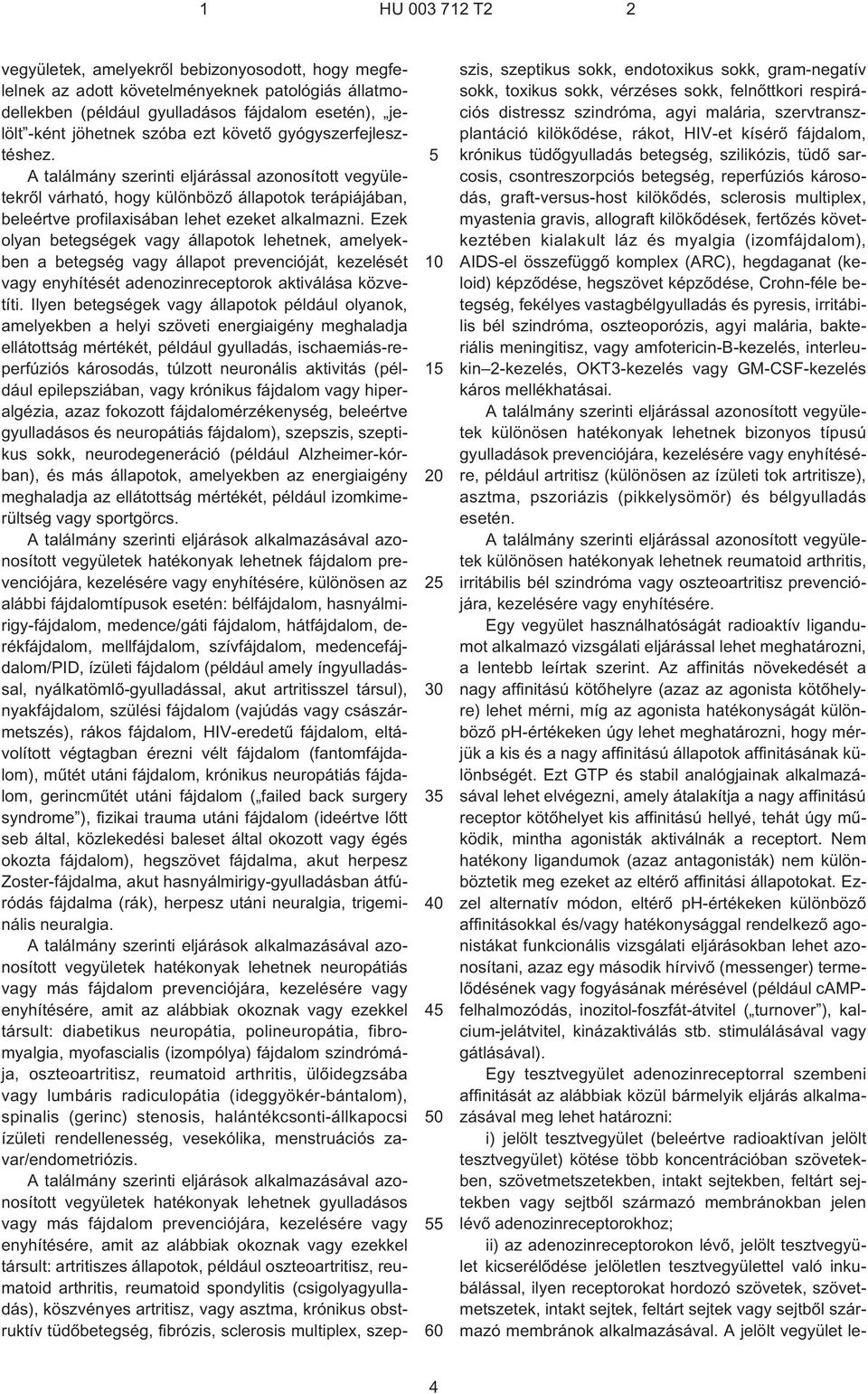 Ezek olyan betegségek vagy állapotok lehetnek, amelyekben a betegség vagy állapot prevencióját, kezelését vagy enyhítését adenozinreceptorok aktiválása közvetíti.