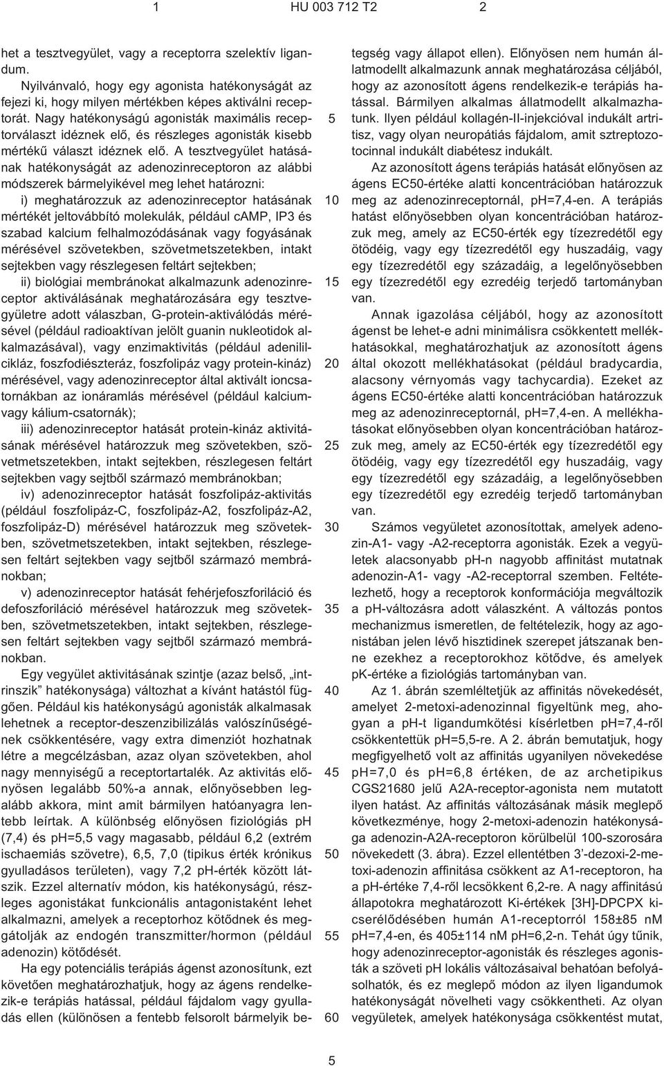 A tesztvegyület hatásának hatékonyságát az adenozinreceptoron az alábbi módszerek bármelyikével meg lehet határozni: i) meghatározzuk az adenozinreceptor hatásának mértékét jeltovábbító molekulák,