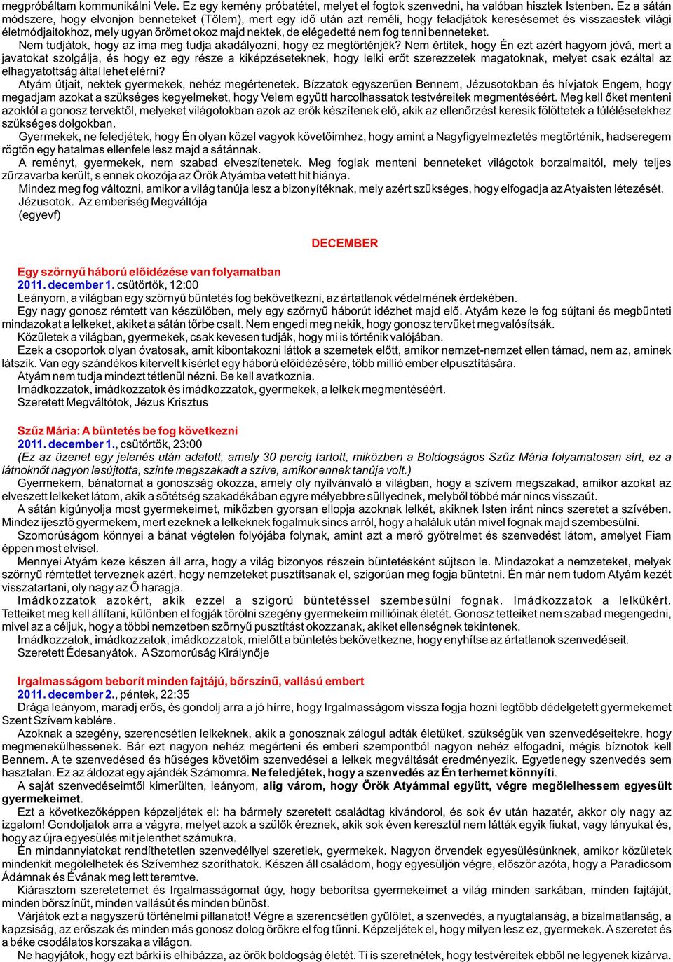 elégedetté nem fog tenni benneteket. Nem tudjátok, hogy az ima meg tudja akadályozni, hogy ez megtörténjék?