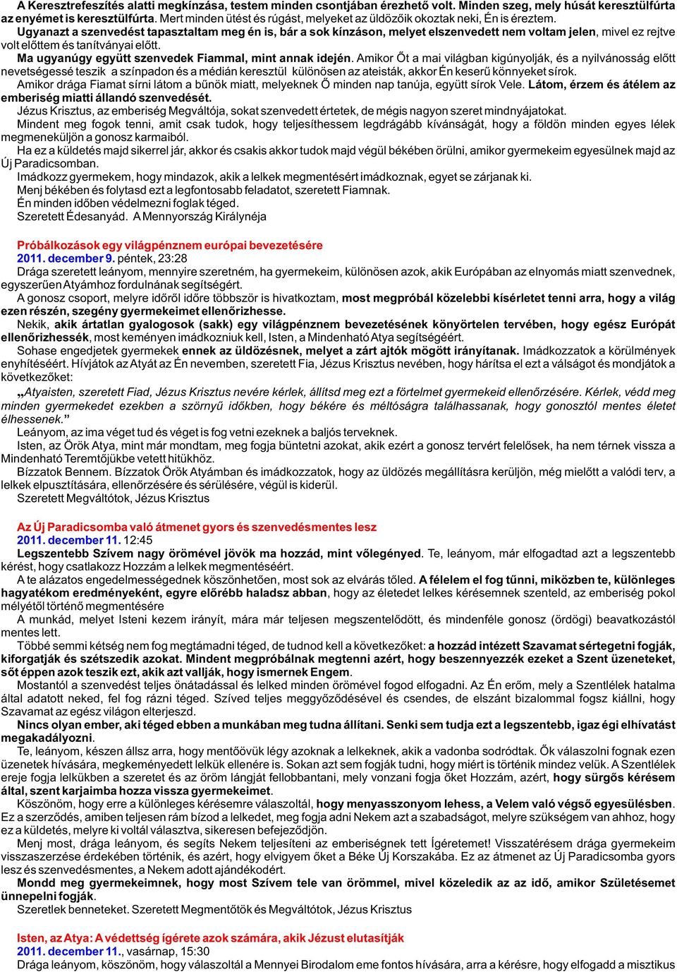 Ugyanazt a szenvedést tapasztaltam meg én is, bár a sok kínzáson, melyet elszenvedett nem voltam jelen, mivel ez rejtve volt elõttem és tanítványai elõtt.