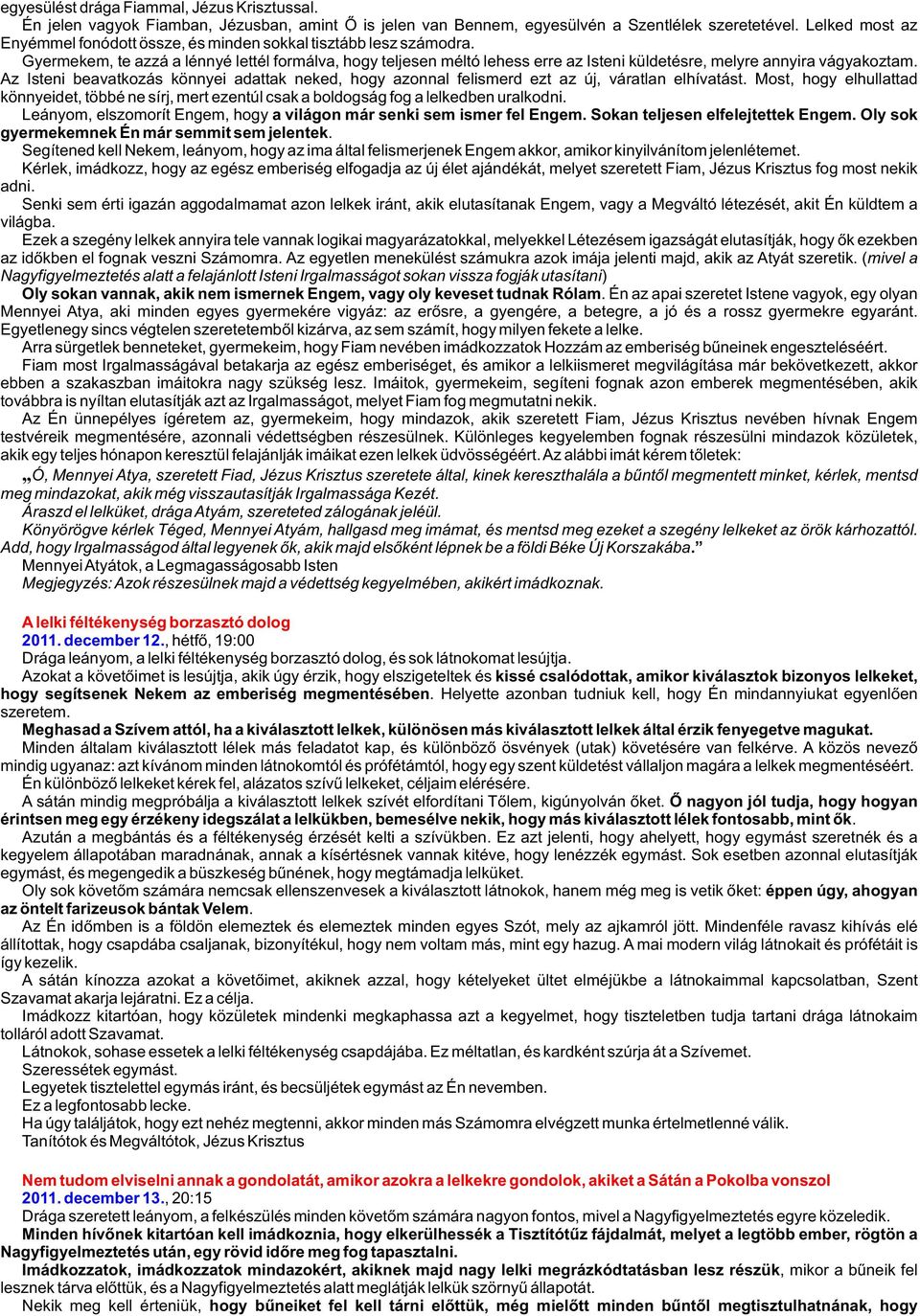 Gyermekem, te azzá a lénnyé lettél formálva, hogy teljesen méltó lehess erre az Isteni küldetésre, melyre annyira vágyakoztam.