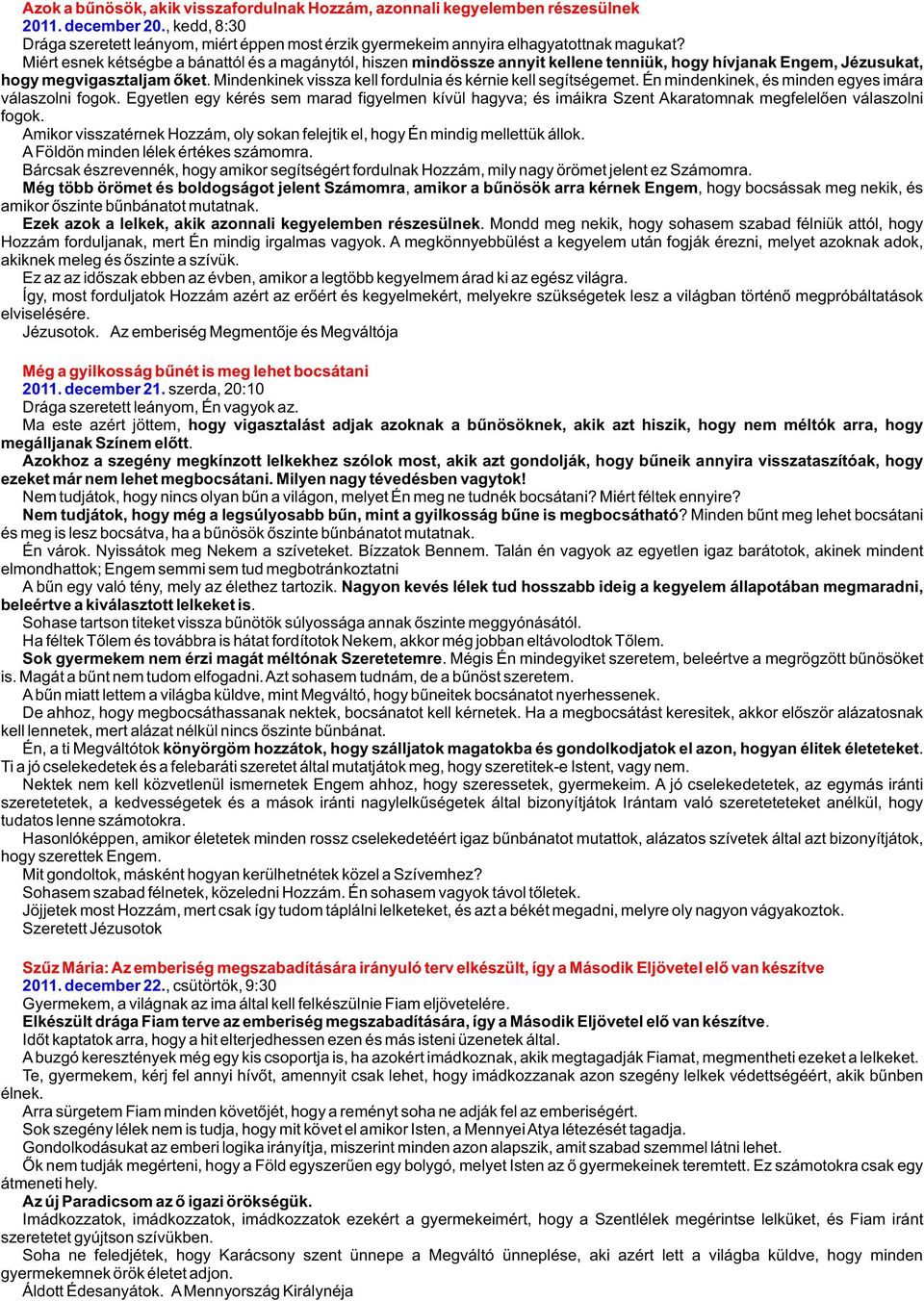 Mindenkinek vissza kell fordulnia és kérnie kell segítségemet. Én mindenkinek, és minden egyes imára válaszolni fogok.