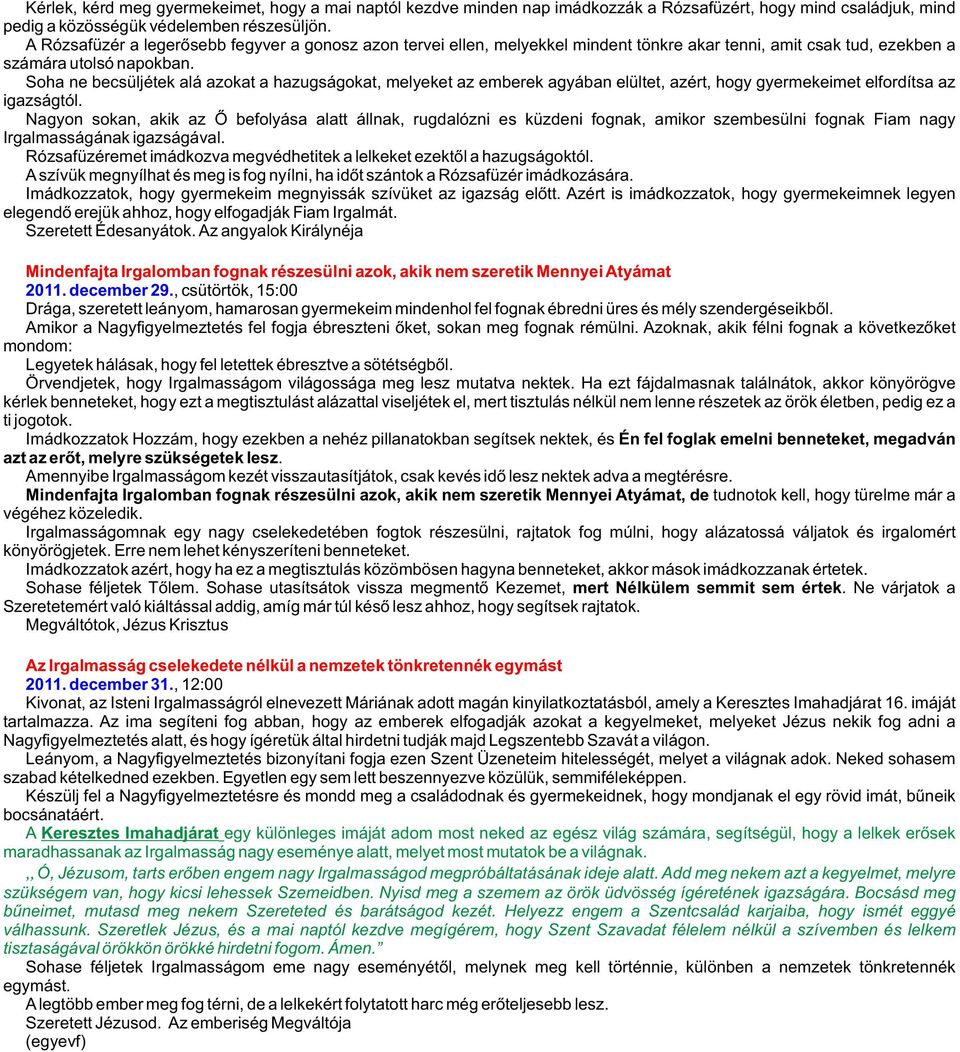 Soha ne becsüljétek alá azokat a hazugságokat, melyeket az emberek agyában elültet, azért, hogy gyermekeimet elfordítsa az igazságtól.