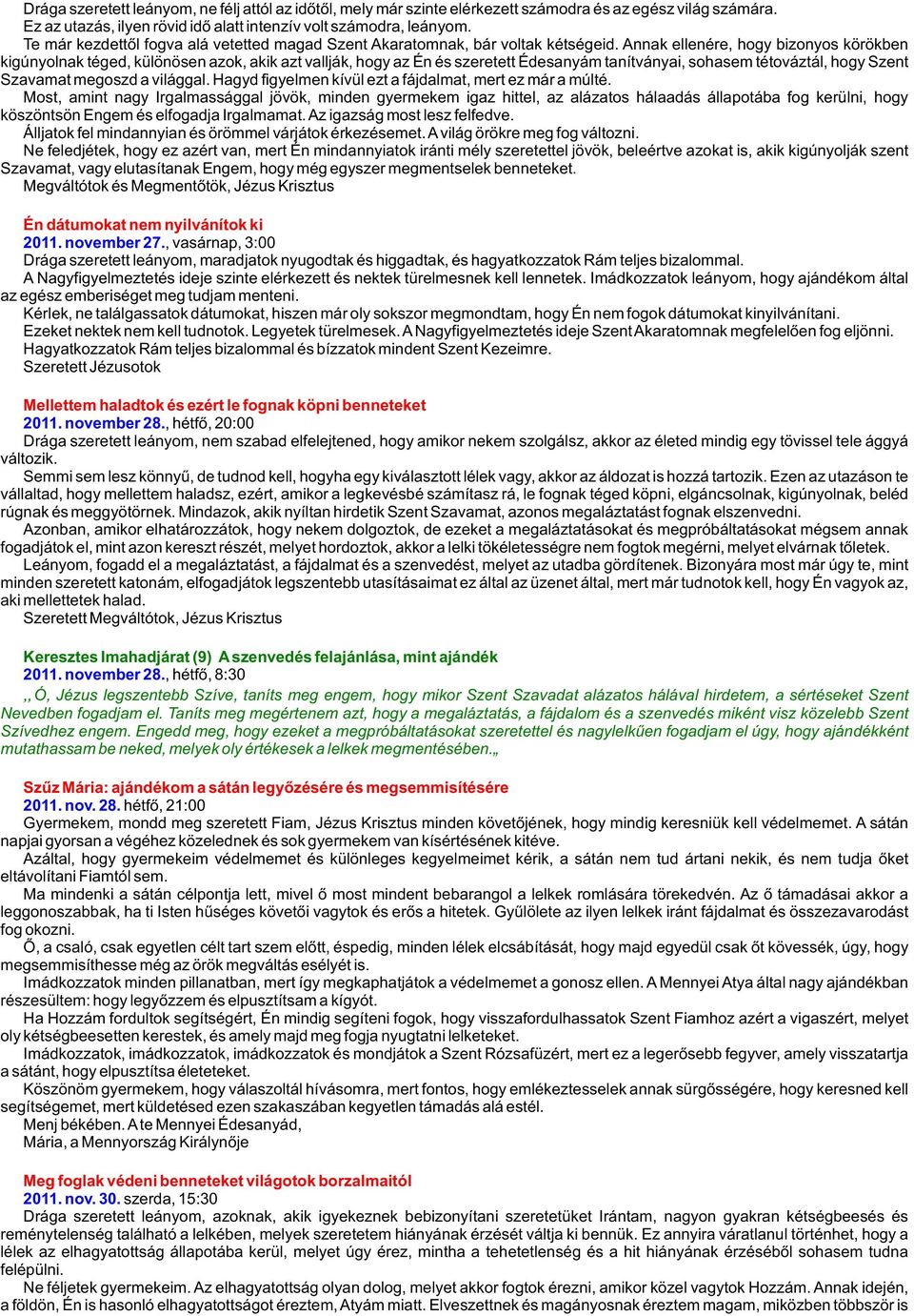 Annak ellenére, hogy bizonyos körökben kigúnyolnak téged, különösen azok, akik azt vallják, hogy az Én és szeretett Édesanyám tanítványai, sohasem tétováztál, hogy Szent Szavamat megoszd a világgal.