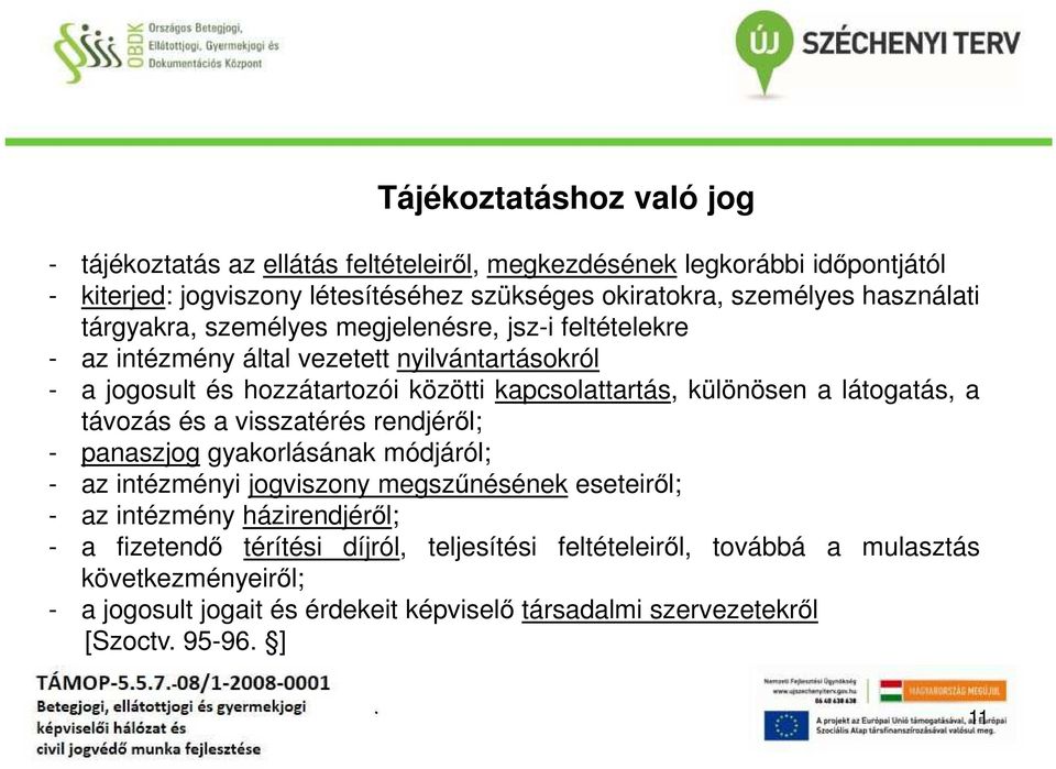 különösen a látogatás, a távozás és a visszatérés rendjéről; - panaszjog gyakorlásának módjáról; - az intézményi jogviszony megszűnésének eseteiről; - az intézmény