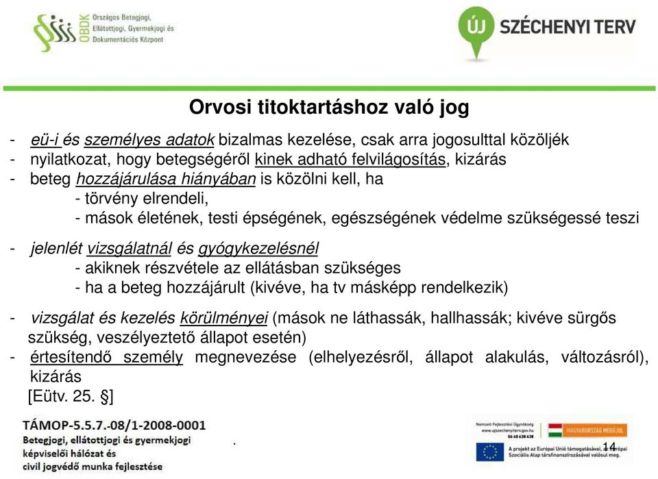 vizsgálatnál és gyógykezelésnél - akiknek részvétele az ellátásban szükséges - ha a beteg hozzájárult (kivéve, ha tv másképp rendelkezik) - vizsgálat és kezelés körülményei