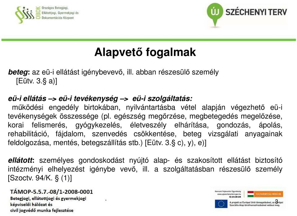 életveszély elhárítása, gondozás, ápolás, rehabilitáció, fájdalom, szenvedés csökkentése, beteg vizsgálati anyagainak feldolgozása, mentés, betegszállítás stb) [Eütv 3 c),