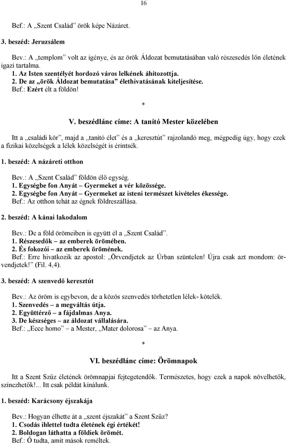 beszédlánc címe: A tanító Mester közelében Itt a családi kör, majd a tanító élet és a keresztút rajzolandó meg, mégpedig úgy, hogy ezek a fizikai közelségek a lélek közelségét is érintsék. 1.